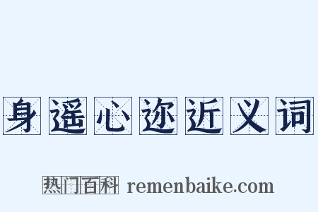 身遥心迩近义词是什么意思的图片